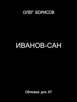 Читать онлайн книгу Иванов-сан (СИ) автор Борисов Олег Николаевич Книга Иванов-сан (СИ)