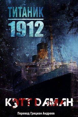 Читать онлайн книгу Титаник 1912 (ЛП) автор Даман Кэтт Книга Титаник 1912 (ЛП)