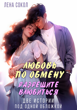 Читать онлайн книгу Любовь по обмену. Разрешите влюбиться автор Сокол Лена Книга Любовь по обмену. Разрешите влюбиться