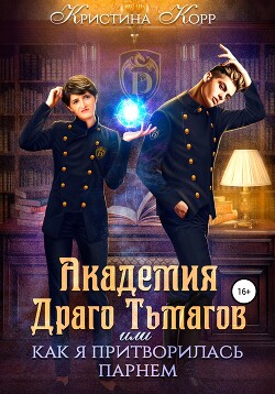 Читать онлайн книгу Академия Драго Тьмагов, или Как я притворилась парнем (СИ) автор Корр Кристина Книга Академия Драго Тьмагов, или Как я притворилась парнем (СИ)