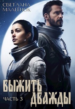 Читать онлайн книгу Выжить дважды 3 (СИ) автор Малеёнок Светлана Книга Выжить дважды 3 (СИ)