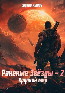 Читать онлайн книгу Раненые Звёзды – 2: Хрупкий мир автор Котов Сергей Книга Раненые Звёзды – 2: Хрупкий мир