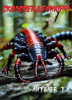 Читать онлайн книгу Сколопендроморф (СИ) автор Айтбаев Тимур Аскарович Книга Сколопендроморф (СИ)