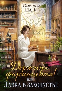 Читать онлайн книгу Держите фармацевта! или Лавка в захолустье (СИ) автор Шаль Вероника Книга Держите фармацевта! или Лавка в захолустье (СИ)