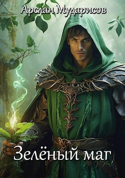 Читать онлайн книгу Зелёный маг (СИ) автор Мударисов Арслан Книга Зелёный маг (СИ)
