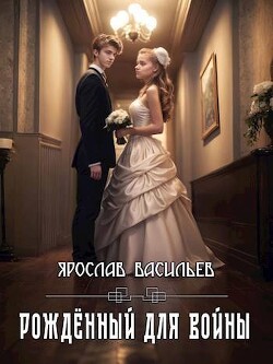 Читать онлайн книгу Рожденный для войны (СИ) автор Васильев Ярослав Книга Рожденный для войны (СИ)