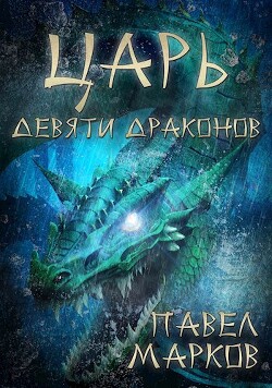 Читать онлайн книгу Царь девяти драконов (СИ) автор Марков Павел Сергеевич Книга Царь девяти драконов (СИ)