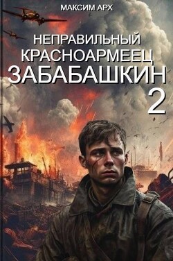 Читать онлайн книгу Неправильный красноармеец Забабашкин (СИ) автор Арх Максим Книга Неправильный красноармеец Забабашкин (СИ)