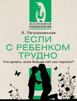Читать онлайн книгу Если с ребенком трудно автор Петрановская Людмила Книга Если с ребенком трудно