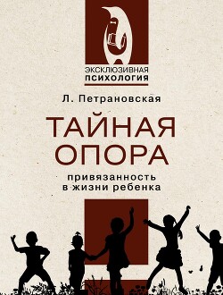 Читать онлайн книгу Тайная опора. Привязанность в жизни ребенка автор Петрановская Людмила Книга Тайная опора. Привязанность в жизни ребенка