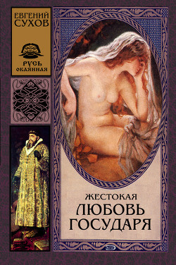 Читать онлайн книгу Жестокая любовь государя автор Сухов Евгений Евгеньевич Книга Жестокая любовь государя