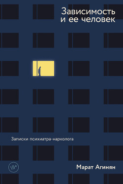 Читать онлайн книгу Зависимость и ее человек: записки психиатра-нарколога автор Агинян Марат Книга Зависимость и ее человек: записки психиатра-нарколога