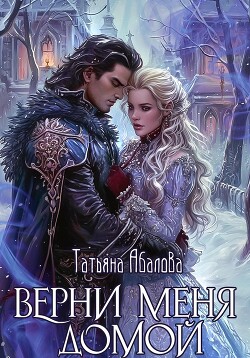 Читать онлайн книгу Верни меня домой автор Абалова Татьяна Книга Верни меня домой