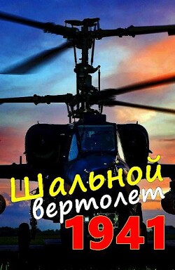 Читать онлайн книгу Шальной вертолет. 1941 (СИ) автор Соболев Алексей Книга Шальной вертолет. 1941 (СИ)