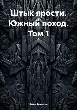 Читать онлайн книгу Штык ярости. Южный поход. Том 1 автор Тыналин Алим Книга Штык ярости. Южный поход. Том 1