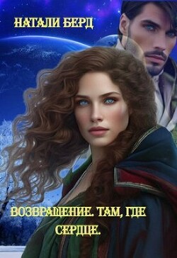 Читать онлайн книгу Возвращение. Там где сердце (СИ) автор Берд Натали Книга Возвращение. Там где сердце (СИ)
