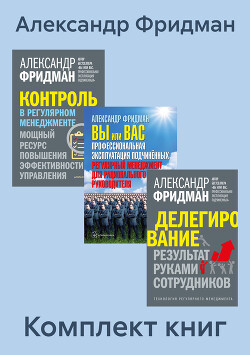 Читать онлайн книгу Комплект книг: «Вы или Вас», «Делегирование», «Контроль в регулярном менеджменте» автор Фридман Александр Книга Комплект книг: «Вы или Вас», «Делегирование», «Контроль в регулярном менеджменте»