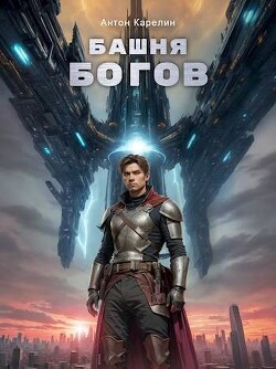 Читать онлайн книгу Башня Богов (СИ) автор Карелин Антон Книга Башня Богов (СИ)