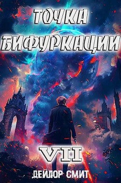 Читать онлайн книгу Точка Бифуркации VII (СИ) автор Смит Дейлор Книга Точка Бифуркации VII (СИ)