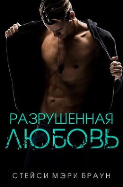 Читать онлайн книгу Разрушенная любовь (ЛП) автор Браун Стейси Книга Разрушенная любовь (ЛП)