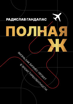 Книга Полная Ж. Жизнь как бизнес-проект в эпоху турбулентности