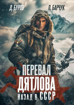 Читать онлайн книгу Перевал Дятлова. Назад в СССР автор Дмитрий Буров Литагент Книга Перевал Дятлова. Назад в СССР