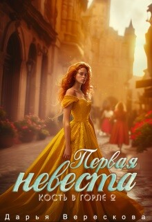 Читать онлайн книгу Кость в горле 2. Первая невеста (СИ) автор Верескова Дарья Книга Кость в горле 2. Первая невеста (СИ)