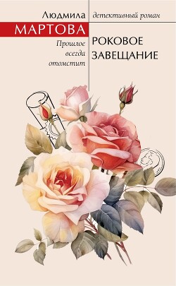 Читать онлайн книгу Роковое завещание автор Мартова Людмила Книга Роковое завещание
