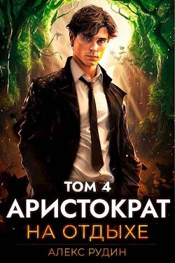 Книга Аристократ на отдыхе. Том 4 (СИ)