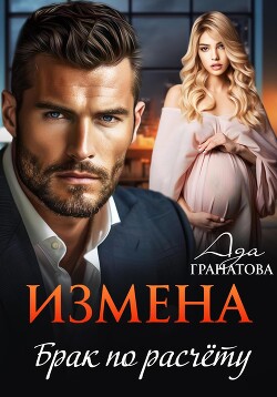 Читать онлайн книгу Измена. Брак по расчету автор Гранатова Ада Книга Измена. Брак по расчету