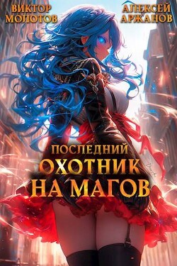 Читать онлайн книгу Последний Охотник на Магов. Том 3 (СИ) автор Молотов Виктор Книга Последний Охотник на Магов. Том 3 (СИ)