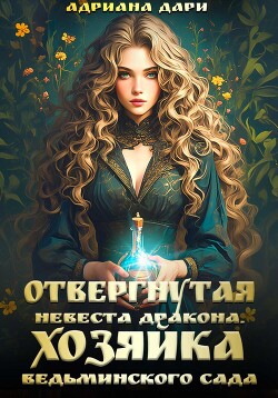 Читать онлайн книгу Отвергнутая невеста дракона. Хозяйка ведьминского сада автор Дари Адриана Книга Отвергнутая невеста дракона. Хозяйка ведьминского сада