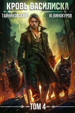 Читать онлайн книгу Кровь Василиска. Том 4 автор Тайниковский Книга Кровь Василиска. Том 4