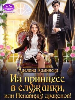 Книга Из принцесс в служанки, или Ненавижу драконов! (СИ)