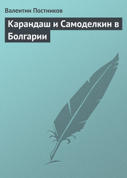 Читать онлайн книгу Карандаш и Самоделкин в Болгарии автор Постников Валентин Юрьевич Книга Карандаш и Самоделкин в Болгарии