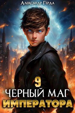 Читать онлайн книгу Черный Маг Императора 9 (СИ) автор Герда Александр Книга Черный Маг Императора 9 (СИ)