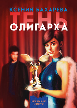 Читать онлайн книгу Тень олигарха автор Бахарева Ксения Васильевна Книга Тень олигарха