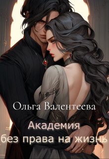 Читать онлайн книгу Академия без права на жизнь (СИ) автор Валентеева Ольга Книга Академия без права на жизнь (СИ)