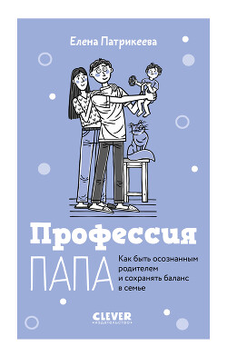 Читать онлайн книгу Профессия папа. Как быть осознанным родителем и сохранять баланс в семье автор Патрикеева Елена Книга Профессия папа. Как быть осознанным родителем и сохранять баланс в семье