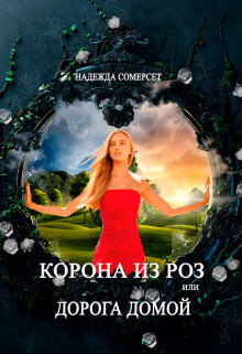 Книга Корона из роз, или Дорога домой (СИ)