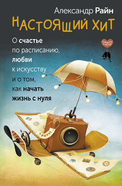 Читать онлайн книгу Настоящий хит. О счастье по расписанию, любви к искусству и о том, как начать жизнь с нуля автор Райн Александр Книга Настоящий хит. О счастье по расписанию, любви к искусству и о том, как начать жизнь с нуля