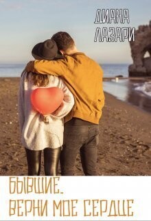 Читать онлайн книгу Бывшие. Верни мое сердце (СИ) автор Лазари Диана Книга Бывшие. Верни мое сердце (СИ)