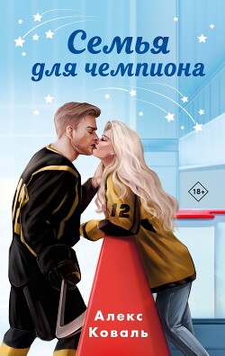 Читать онлайн книгу Семья для чемпиона автор Алекс Коваль Книга Семья для чемпиона