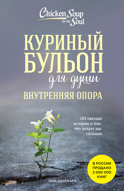 Читать онлайн книгу Куриный бульон для души. Внутренняя опора. 101 светлая история о том, что делает нас сильнее автор Ньюмарк Эми Книга Куриный бульон для души. Внутренняя опора. 101 светлая история о том, что делает нас сильнее