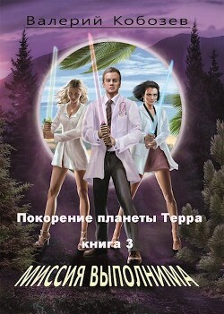 Книга Миссия Выполнима. Покорение планеты Терра (СИ)