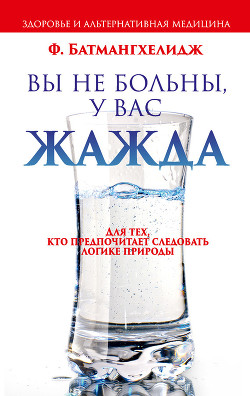 Читать онлайн книгу Вы не больны, у вас жажда автор Батмангхелидж Ферейдун Книга Вы не больны, у вас жажда