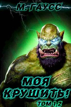 Читать онлайн книгу Моя крушить! Том 1 и Том 2 (СИ) автор Гаусс Максим Книга Моя крушить! Том 1 и Том 2 (СИ)