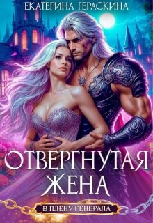 Книга Отвергнутая жена. В плену генерала (СИ)