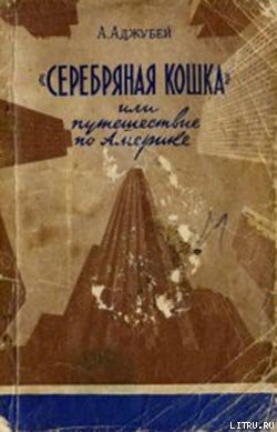 Читать онлайн книгу «Серебряная кошка», или Путешествие по Америке автор Аджубей Алексей Иванович Книга «Серебряная кошка», или Путешествие по Америке