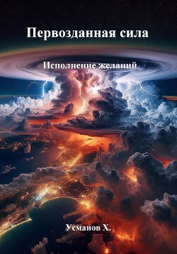 Читать онлайн книгу Первозданная сила. Исполнение желаний автор Усманов Хайдарали Книга Первозданная сила. Исполнение желаний